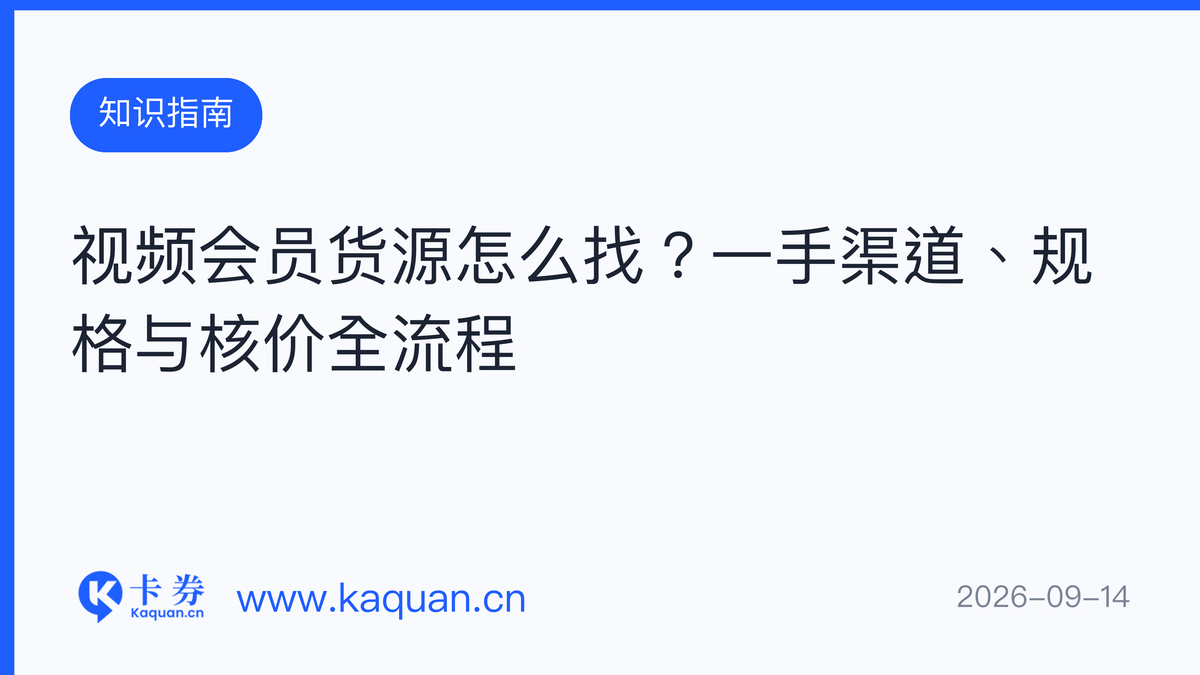 视频会员货源怎么找？一手渠道、规格与核价全流程