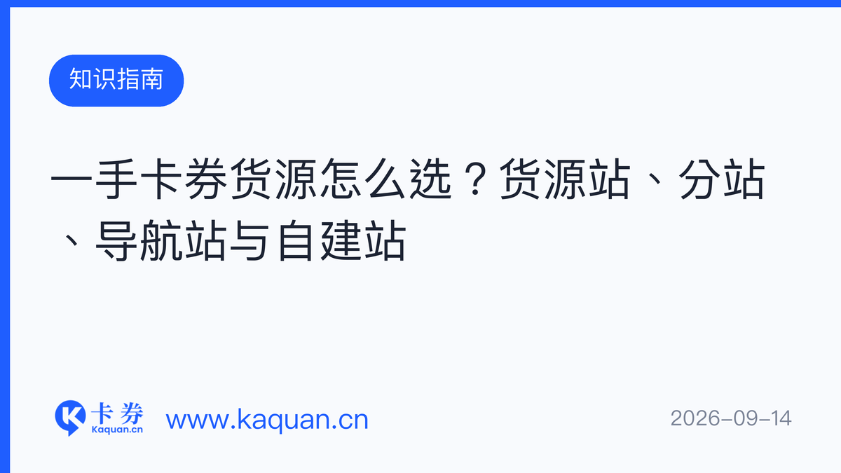 一手卡券货源怎么选？货源站、分站、导航站与自建站